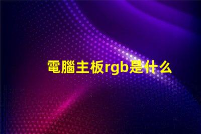 電腦主板rgb是什么意思 電腦rgb燈光是什么意思